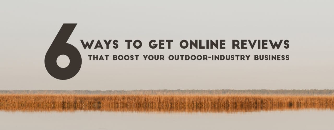 6 Ways to get online reviews that boost your outdoor-industry business.